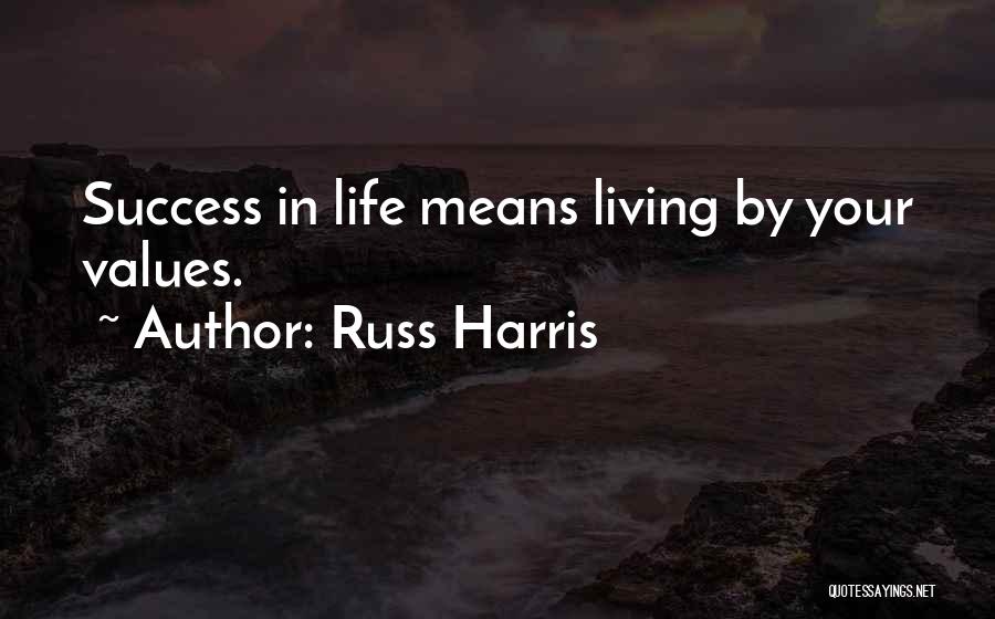 Russ Harris Quotes: Success In Life Means Living By Your Values.