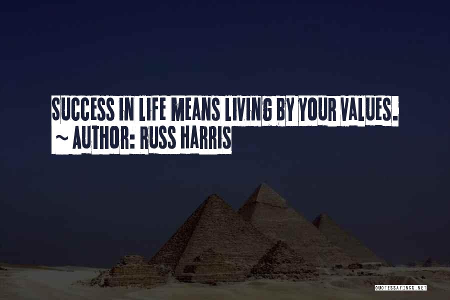 Russ Harris Quotes: Success In Life Means Living By Your Values.