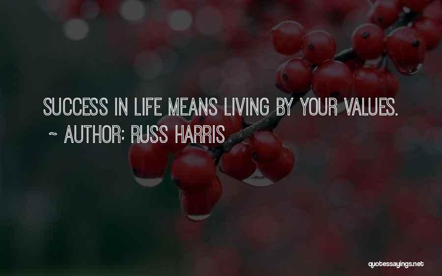 Russ Harris Quotes: Success In Life Means Living By Your Values.