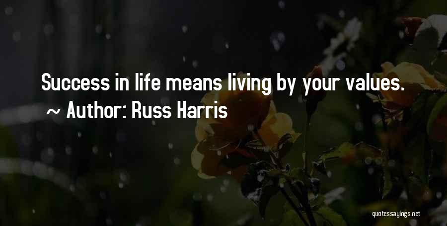 Russ Harris Quotes: Success In Life Means Living By Your Values.