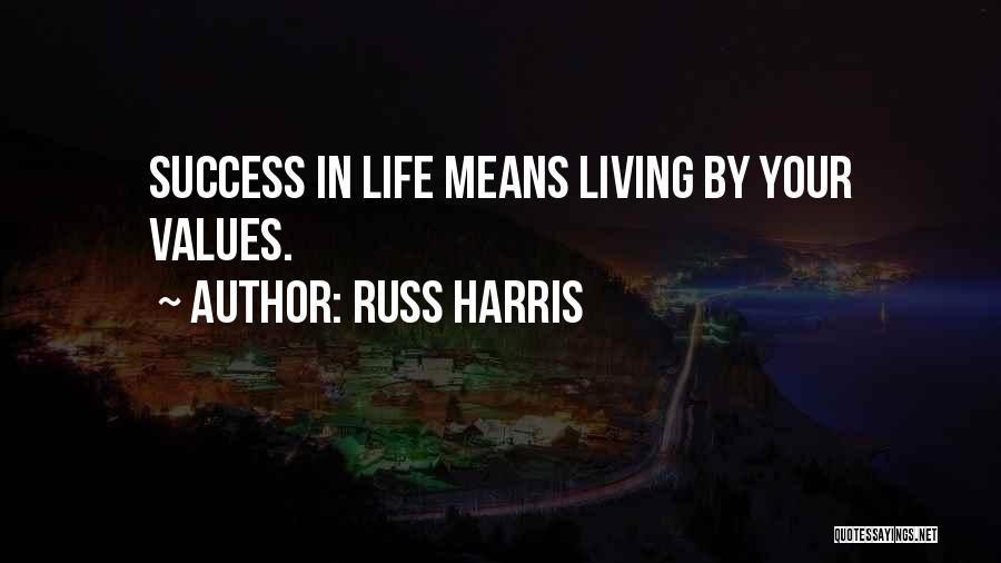 Russ Harris Quotes: Success In Life Means Living By Your Values.