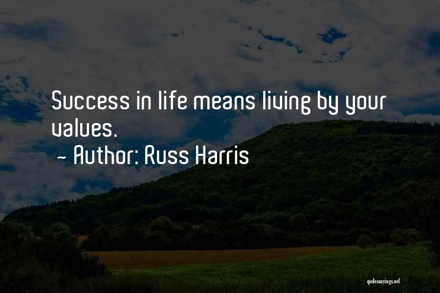 Russ Harris Quotes: Success In Life Means Living By Your Values.
