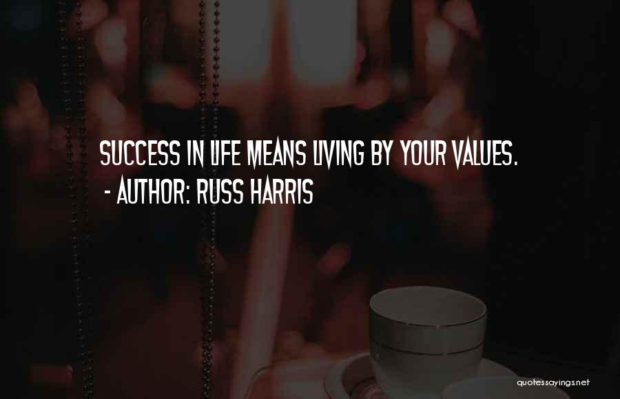 Russ Harris Quotes: Success In Life Means Living By Your Values.