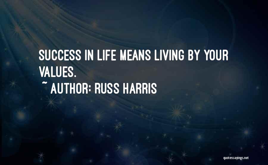 Russ Harris Quotes: Success In Life Means Living By Your Values.