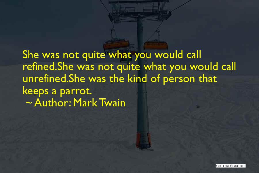 Mark Twain Quotes: She Was Not Quite What You Would Call Refined.she Was Not Quite What You Would Call Unrefined.she Was The Kind