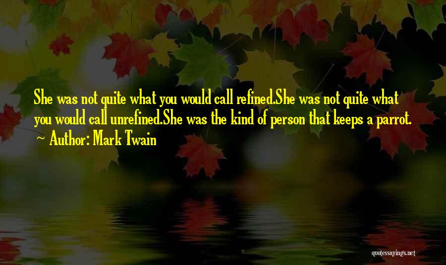 Mark Twain Quotes: She Was Not Quite What You Would Call Refined.she Was Not Quite What You Would Call Unrefined.she Was The Kind
