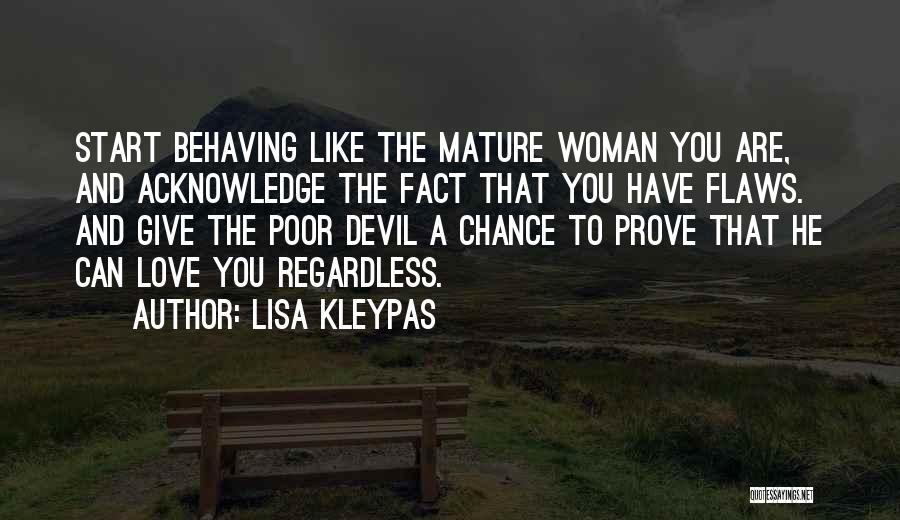 Lisa Kleypas Quotes: Start Behaving Like The Mature Woman You Are, And Acknowledge The Fact That You Have Flaws. And Give The Poor