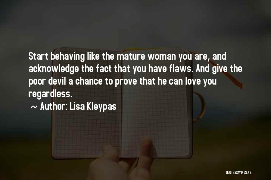 Lisa Kleypas Quotes: Start Behaving Like The Mature Woman You Are, And Acknowledge The Fact That You Have Flaws. And Give The Poor