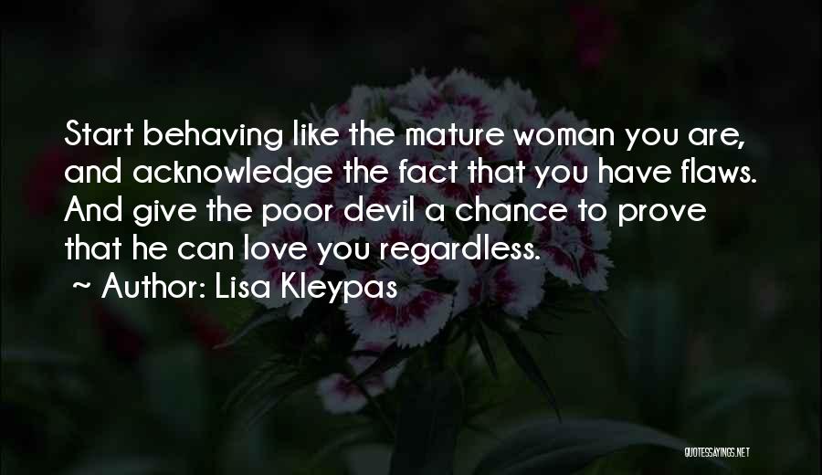 Lisa Kleypas Quotes: Start Behaving Like The Mature Woman You Are, And Acknowledge The Fact That You Have Flaws. And Give The Poor