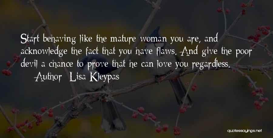 Lisa Kleypas Quotes: Start Behaving Like The Mature Woman You Are, And Acknowledge The Fact That You Have Flaws. And Give The Poor