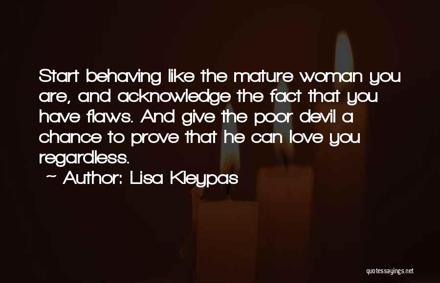 Lisa Kleypas Quotes: Start Behaving Like The Mature Woman You Are, And Acknowledge The Fact That You Have Flaws. And Give The Poor