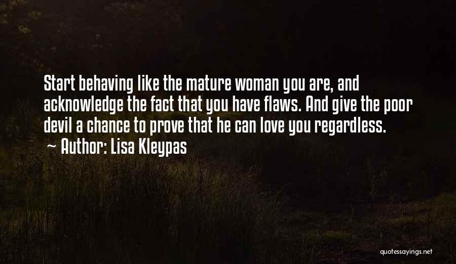 Lisa Kleypas Quotes: Start Behaving Like The Mature Woman You Are, And Acknowledge The Fact That You Have Flaws. And Give The Poor