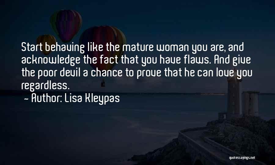 Lisa Kleypas Quotes: Start Behaving Like The Mature Woman You Are, And Acknowledge The Fact That You Have Flaws. And Give The Poor