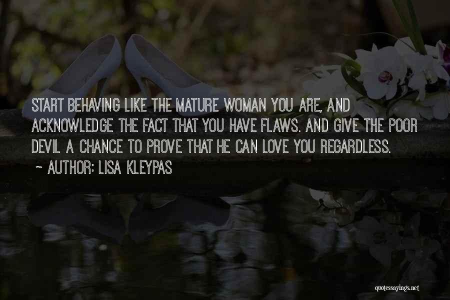 Lisa Kleypas Quotes: Start Behaving Like The Mature Woman You Are, And Acknowledge The Fact That You Have Flaws. And Give The Poor