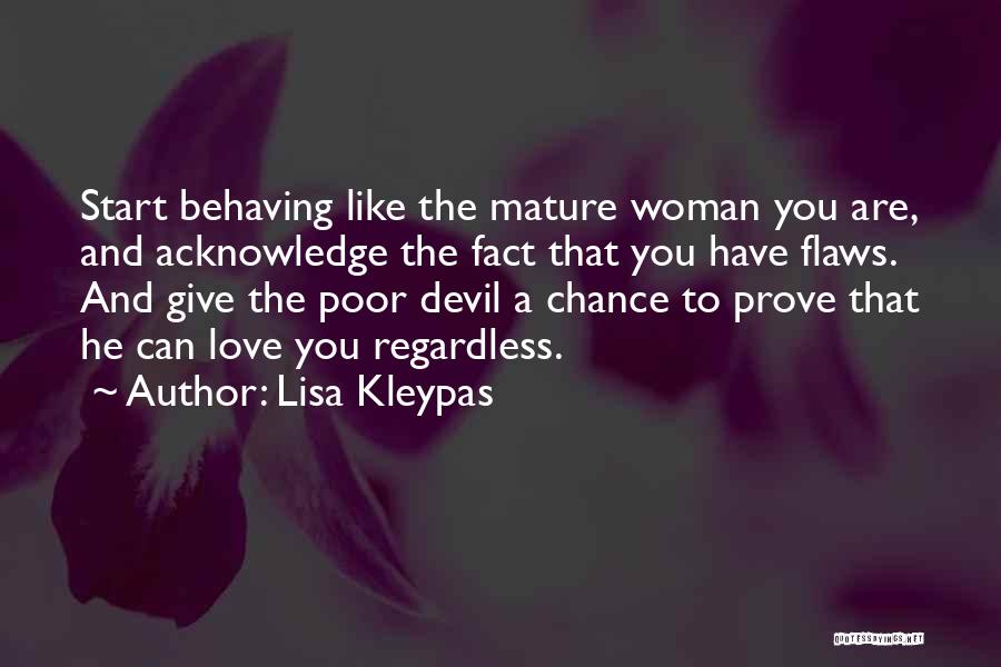 Lisa Kleypas Quotes: Start Behaving Like The Mature Woman You Are, And Acknowledge The Fact That You Have Flaws. And Give The Poor