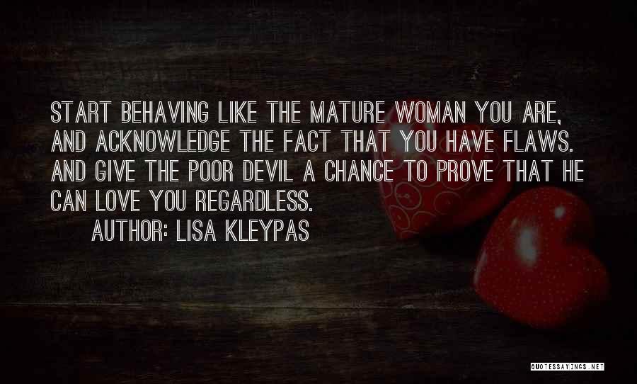 Lisa Kleypas Quotes: Start Behaving Like The Mature Woman You Are, And Acknowledge The Fact That You Have Flaws. And Give The Poor