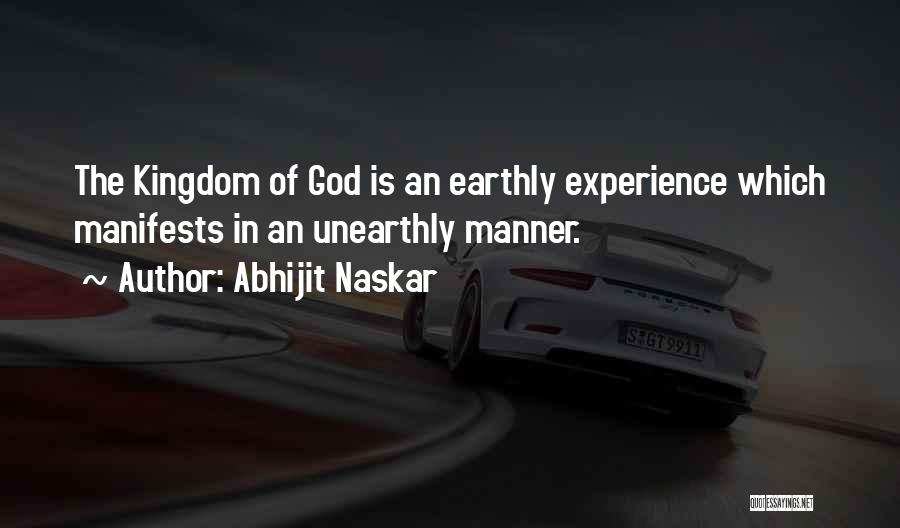 Abhijit Naskar Quotes: The Kingdom Of God Is An Earthly Experience Which Manifests In An Unearthly Manner.