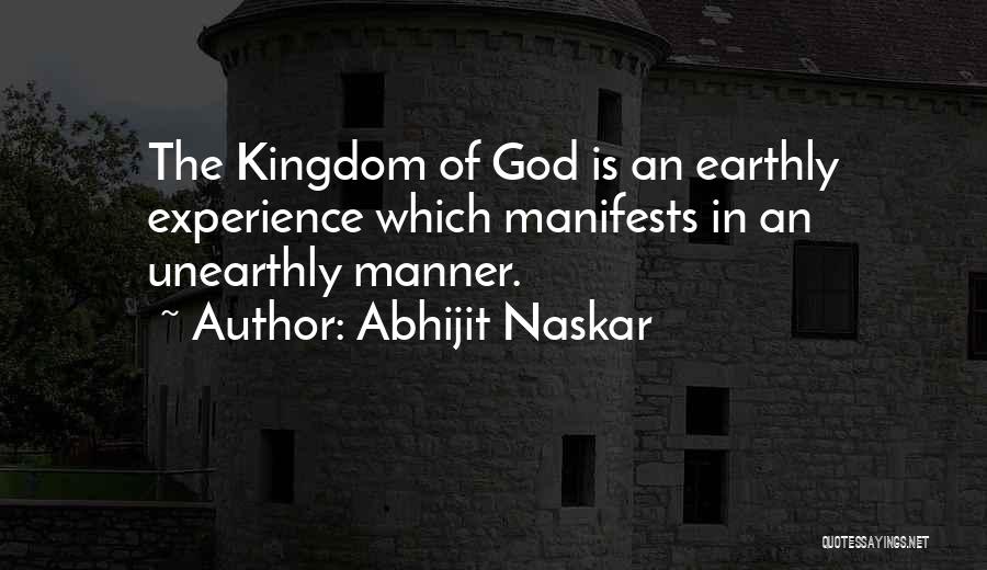 Abhijit Naskar Quotes: The Kingdom Of God Is An Earthly Experience Which Manifests In An Unearthly Manner.