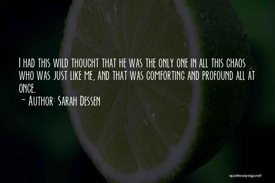 Sarah Dessen Quotes: I Had This Wild Thought That He Was The Only One In All This Chaos Who Was Just Like Me,