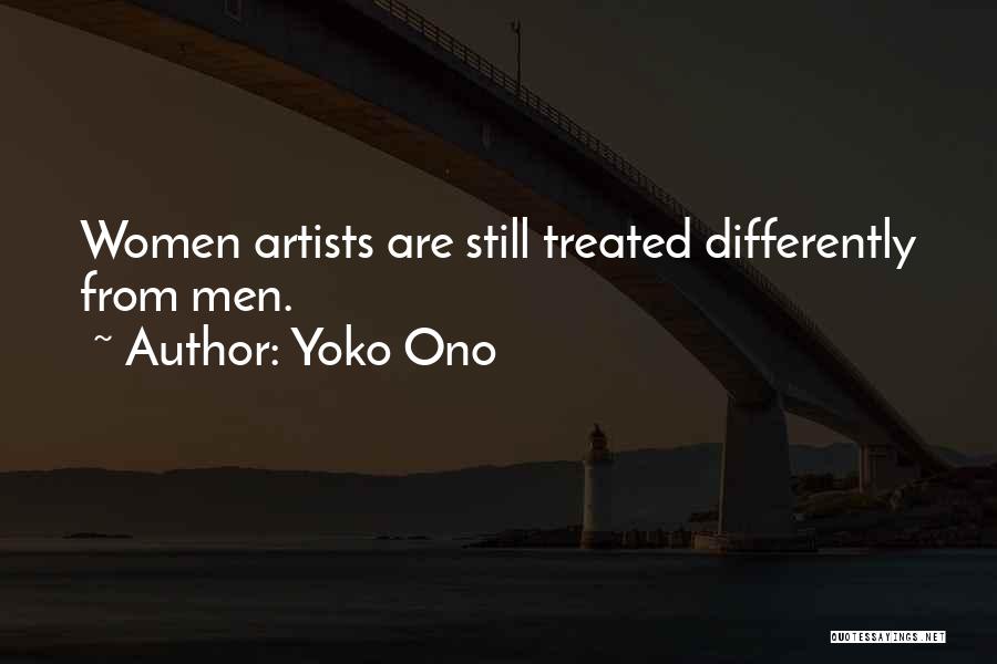 Yoko Ono Quotes: Women Artists Are Still Treated Differently From Men.