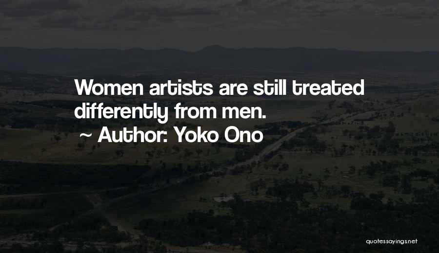 Yoko Ono Quotes: Women Artists Are Still Treated Differently From Men.
