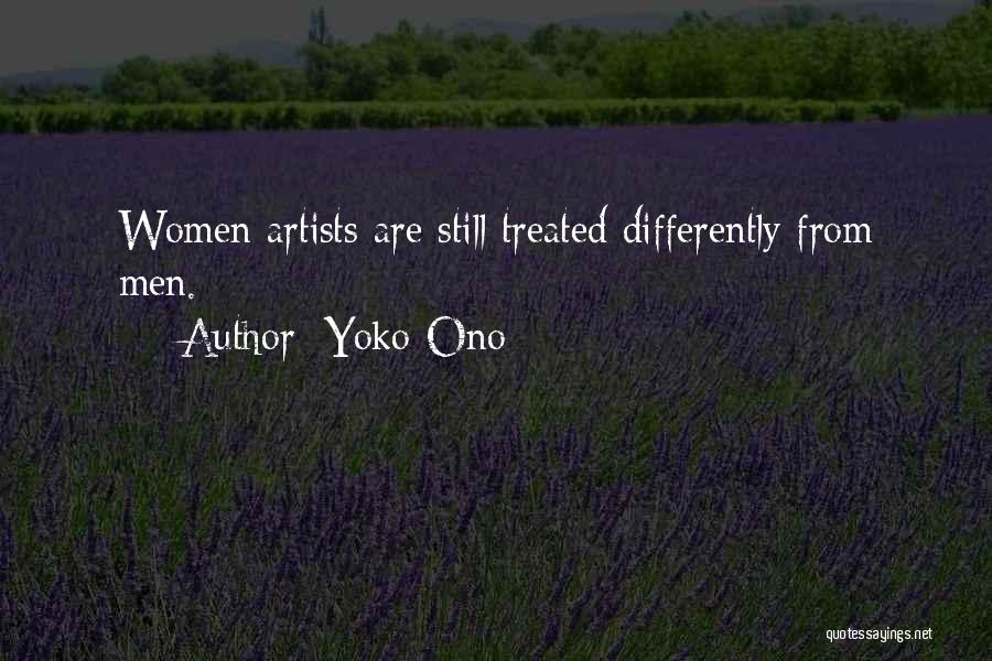 Yoko Ono Quotes: Women Artists Are Still Treated Differently From Men.