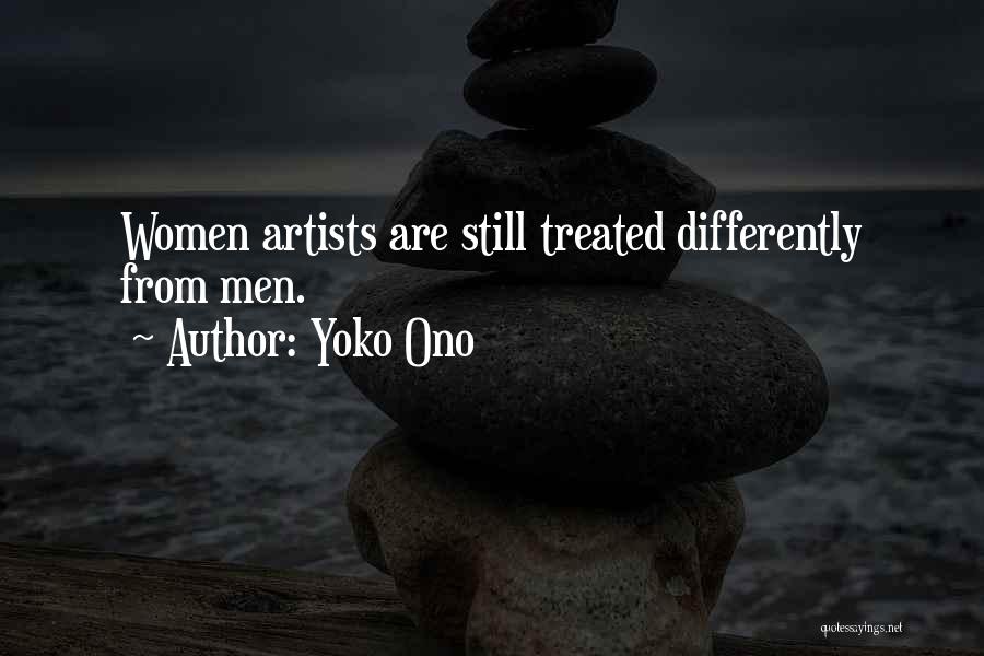 Yoko Ono Quotes: Women Artists Are Still Treated Differently From Men.