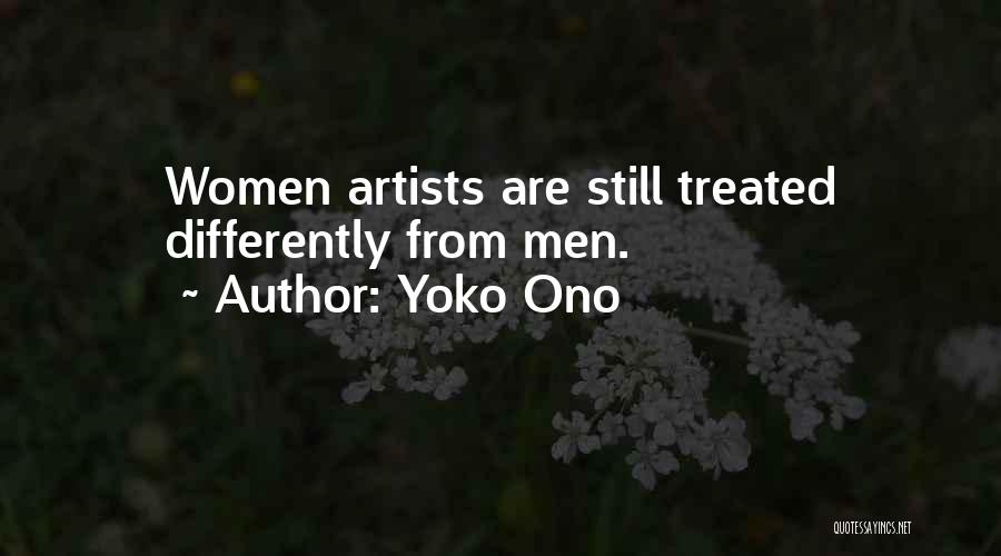 Yoko Ono Quotes: Women Artists Are Still Treated Differently From Men.