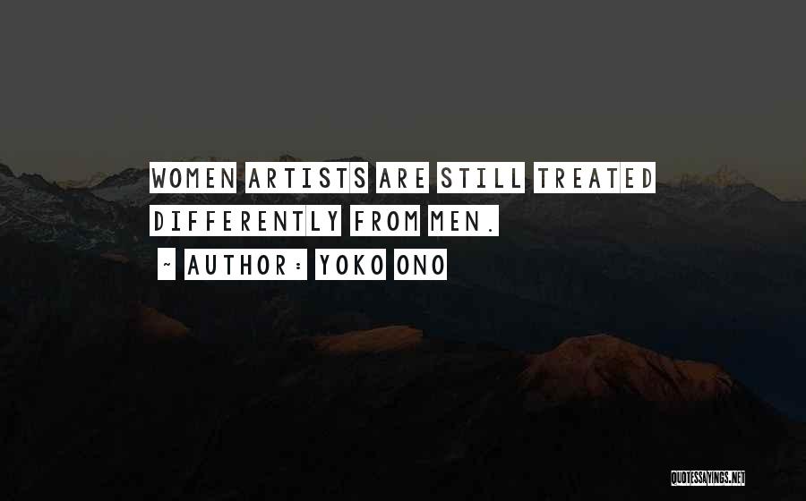 Yoko Ono Quotes: Women Artists Are Still Treated Differently From Men.