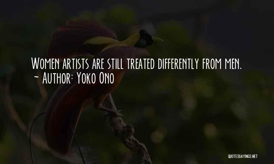 Yoko Ono Quotes: Women Artists Are Still Treated Differently From Men.