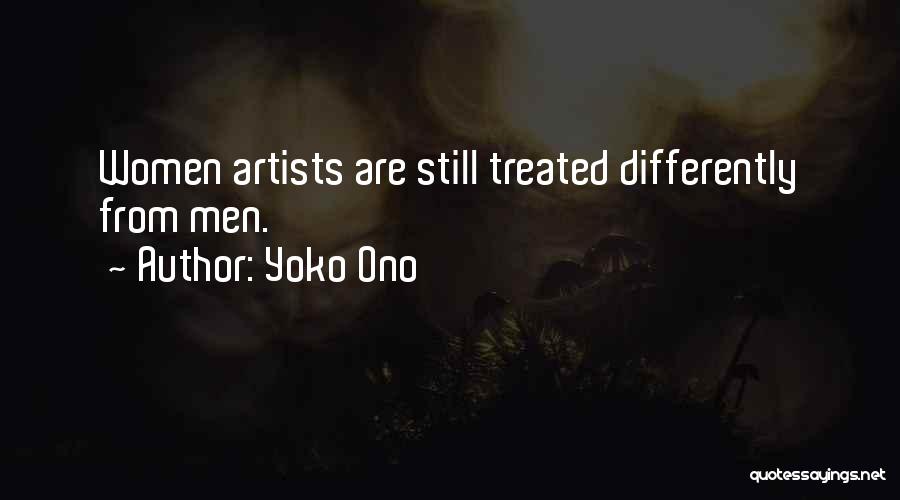 Yoko Ono Quotes: Women Artists Are Still Treated Differently From Men.