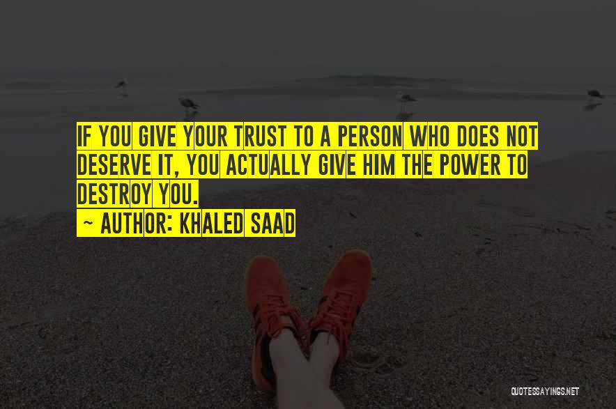 Khaled Saad Quotes: If You Give Your Trust To A Person Who Does Not Deserve It, You Actually Give Him The Power To