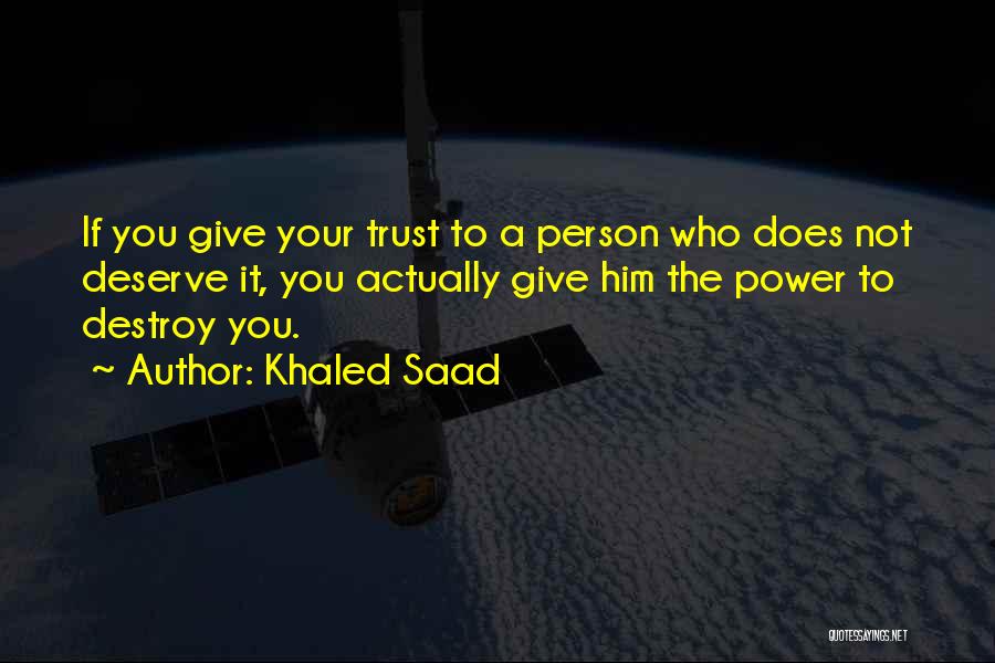 Khaled Saad Quotes: If You Give Your Trust To A Person Who Does Not Deserve It, You Actually Give Him The Power To