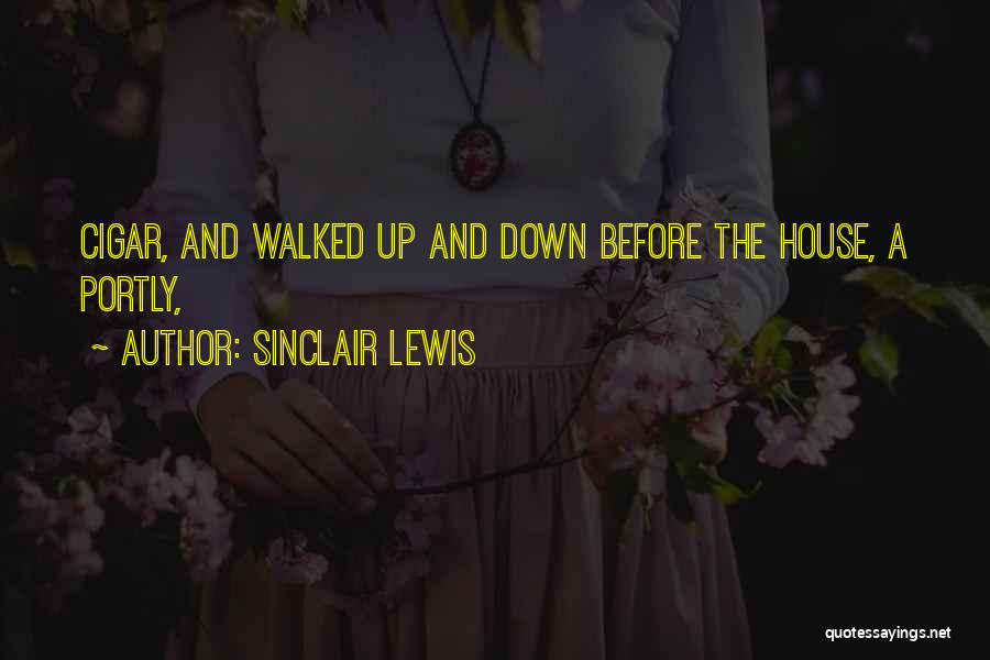 Sinclair Lewis Quotes: Cigar, And Walked Up And Down Before The House, A Portly,