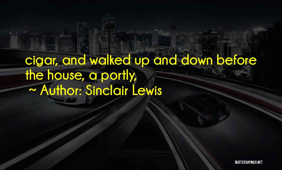 Sinclair Lewis Quotes: Cigar, And Walked Up And Down Before The House, A Portly,