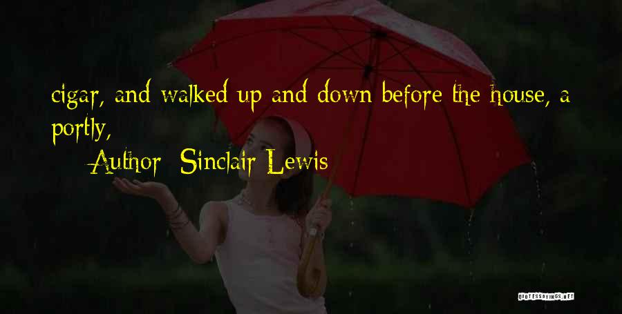 Sinclair Lewis Quotes: Cigar, And Walked Up And Down Before The House, A Portly,