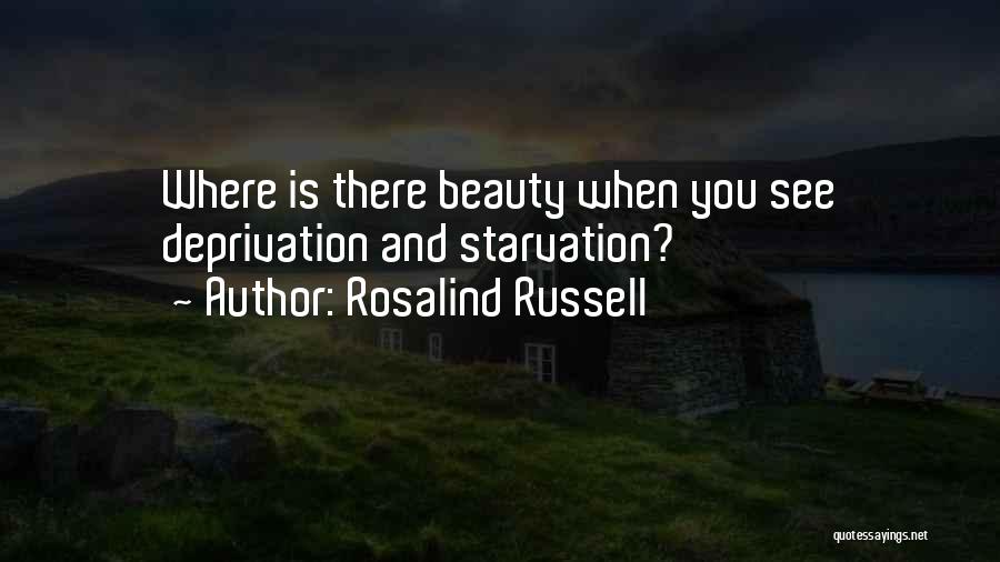 Rosalind Russell Quotes: Where Is There Beauty When You See Deprivation And Starvation?