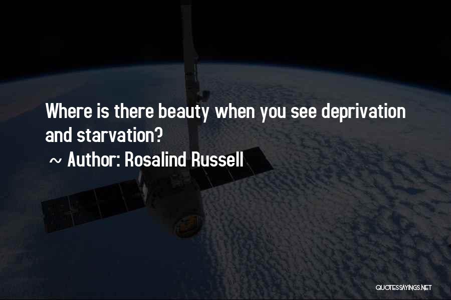 Rosalind Russell Quotes: Where Is There Beauty When You See Deprivation And Starvation?