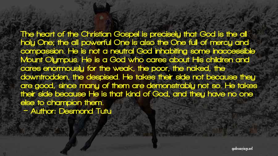 Desmond Tutu Quotes: The Heart Of The Christian Gospel Is Precisely That God Is The All Holy One; The All Powerful One Is