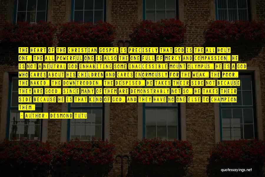 Desmond Tutu Quotes: The Heart Of The Christian Gospel Is Precisely That God Is The All Holy One; The All Powerful One Is