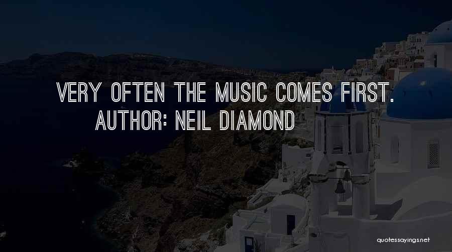 Neil Diamond Quotes: Very Often The Music Comes First.