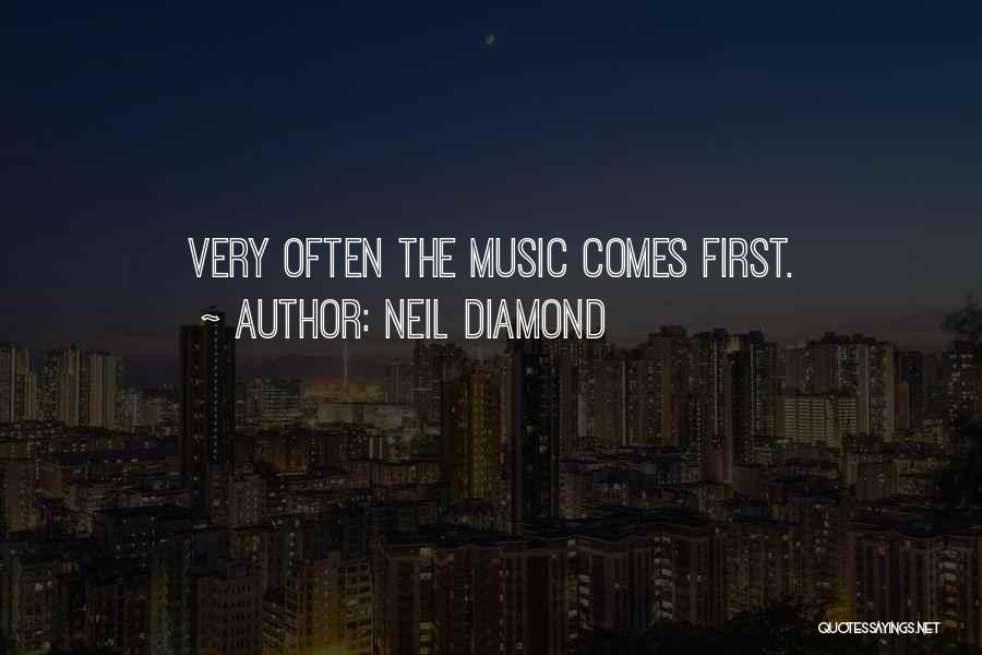 Neil Diamond Quotes: Very Often The Music Comes First.