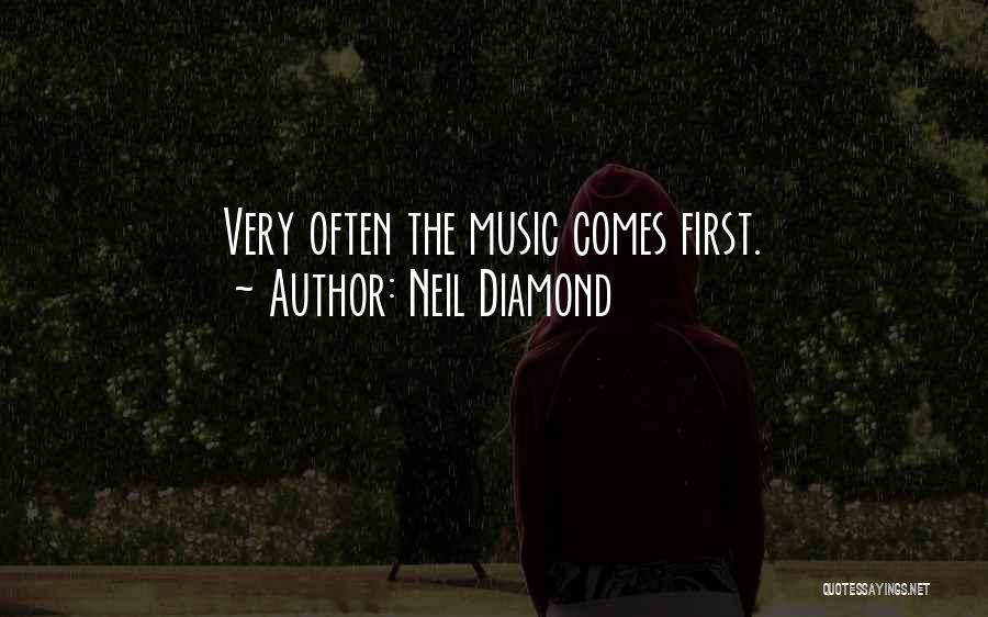 Neil Diamond Quotes: Very Often The Music Comes First.