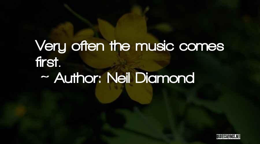 Neil Diamond Quotes: Very Often The Music Comes First.