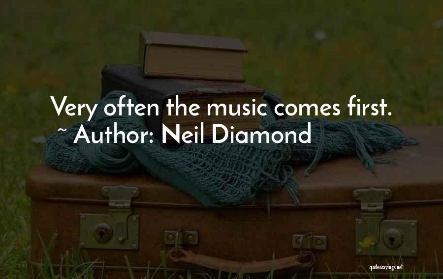 Neil Diamond Quotes: Very Often The Music Comes First.