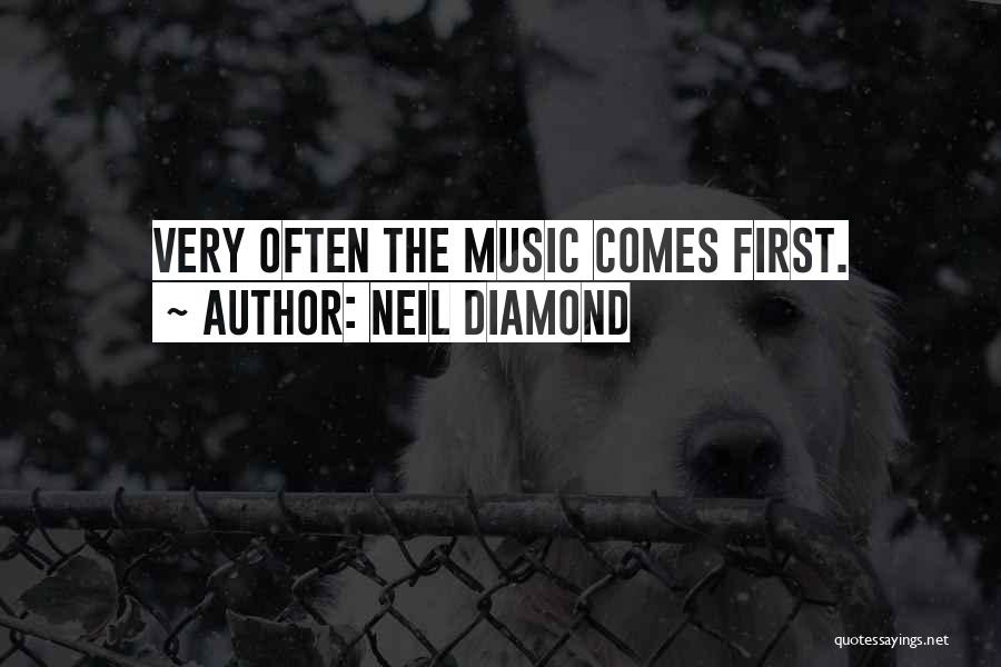 Neil Diamond Quotes: Very Often The Music Comes First.