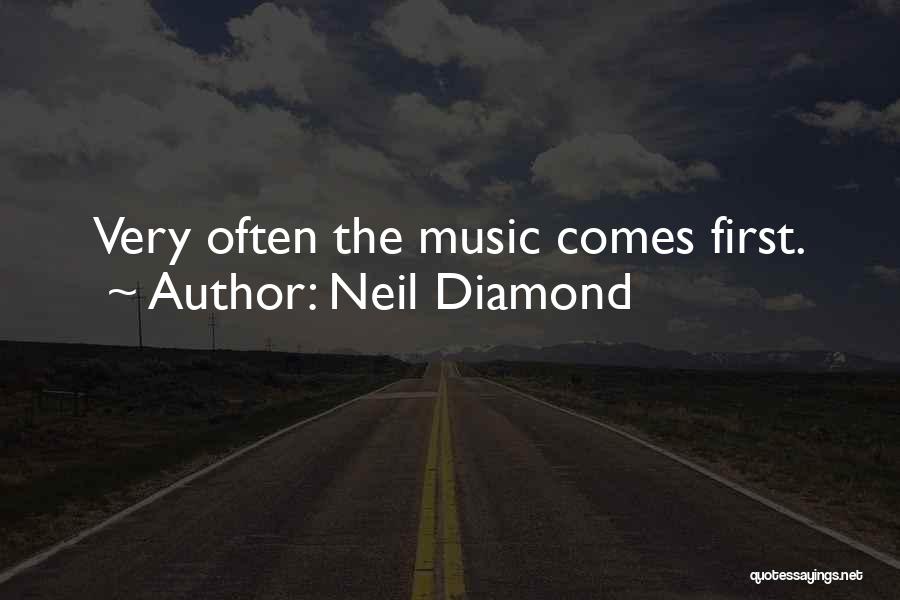 Neil Diamond Quotes: Very Often The Music Comes First.