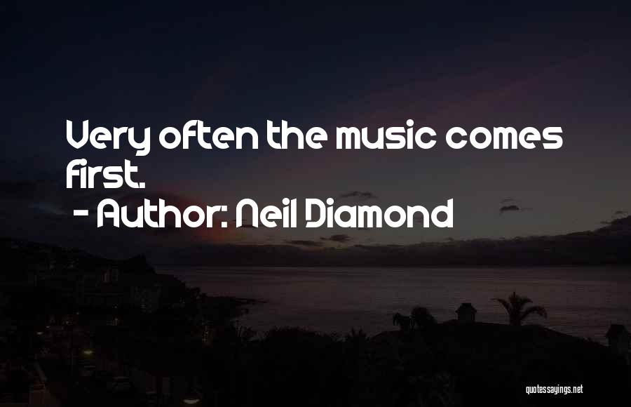 Neil Diamond Quotes: Very Often The Music Comes First.