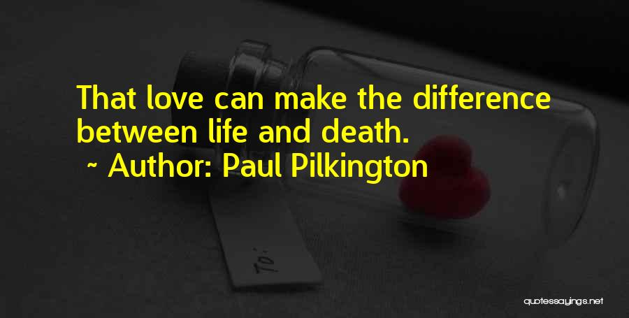 Paul Pilkington Quotes: That Love Can Make The Difference Between Life And Death.