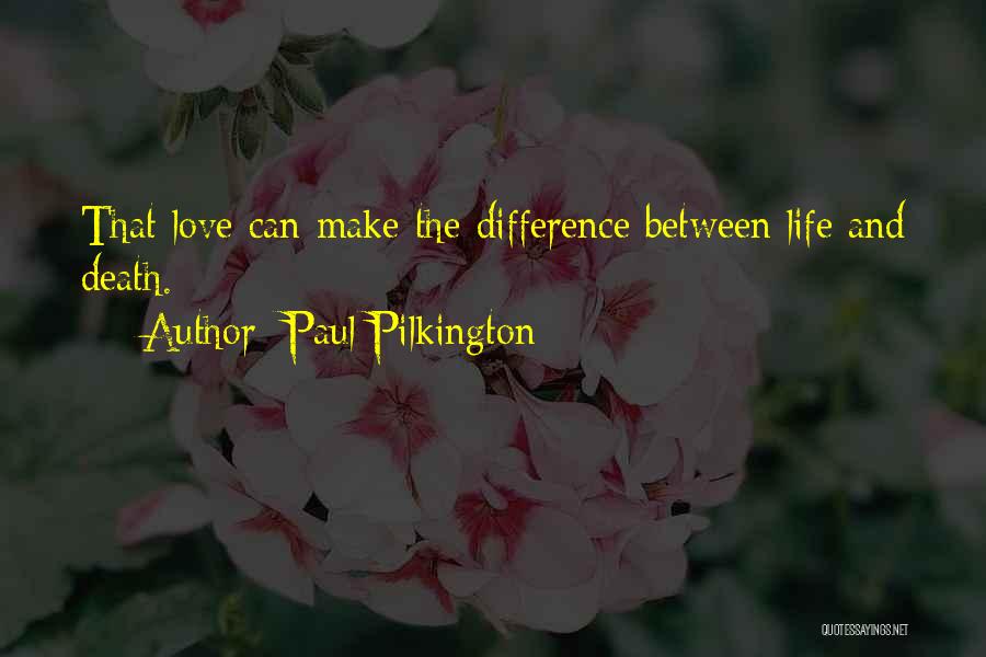 Paul Pilkington Quotes: That Love Can Make The Difference Between Life And Death.